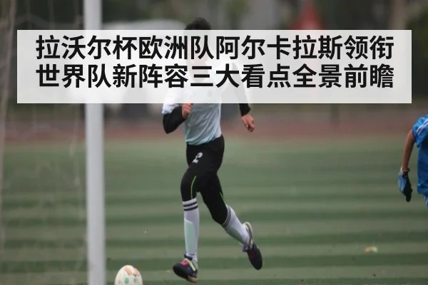 拉沃尔杯欧洲队阿尔卡拉斯领衔世界队新阵容三大看点全景前瞻 | TianBo Sports